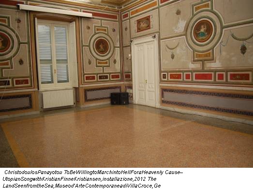 Christodoulos Panayotou To Be Willing to March in to Hell For a Heavenly Cause – Utopian Song with Kristian Finne Kristiansen, installazione, 2012 The Land Seen from the Sea, Museo d’Arte Contemporanea di Villa Croce, Ge