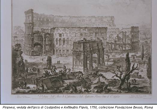Piranesi, veduta dell'arco di Costantino e Anfiteatro Flavio, 1750, collezione Fondazione Besso, Roma