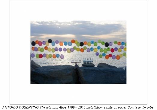 ANTONIO COSENTINO The Istanbul Atlas 1996 – 2015 Installation: prints on paper Courtesy the artist