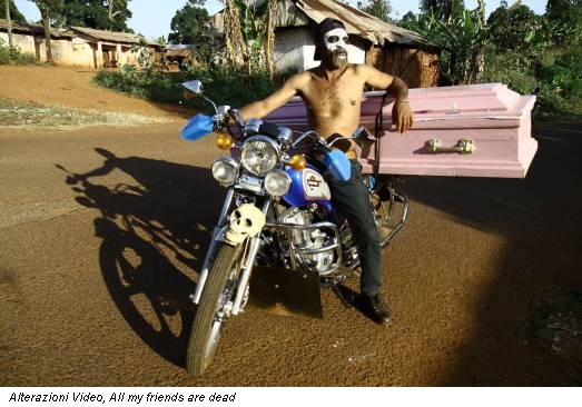 Alterazioni Video, All my friends are dead