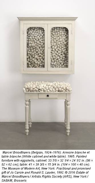 Marcel Broodthaers (Belgian, 1924–1976). Armoire blanche et table blanche (White cabinet and white table). 1965. Painted furniture with eggshells, cabinet: 33 7/8 × 32 1/4 × 24 1/2 in. (86 × 82 × 62 cm); table: 41 × 39 3/8 × 15 3/4 in. (104 × 100 × 40 cm). The Museum of Modern Art, New York. Fractional and promised gift of Jo Carole and Ronald S. Lauder, 1992. © 2016 Estate of Marcel Broodthaers / Artists Rights Society (ARS), New York / SABAM, Brussels