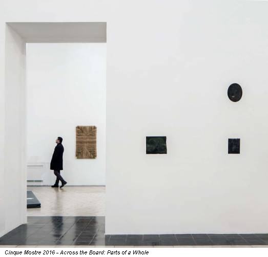 Cinque Mostre 2016 - Across the Board: Parts of a Whole