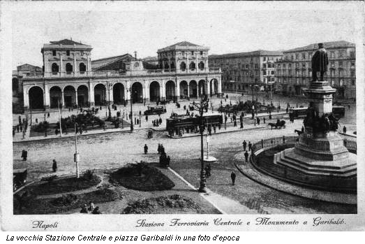 La vecchia Stazione Centrale e piazza Garibaldi in una foto d’epoca