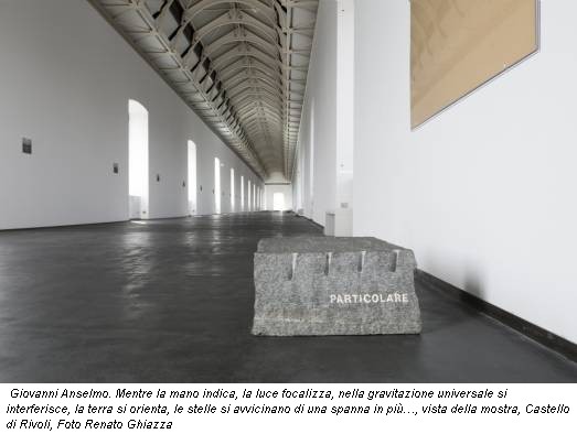 Giovanni Anselmo. Mentre la mano indica, la luce focalizza, nella gravitazione universale si interferisce, la terra si orienta, le stelle si avvicinano di una spanna in più…, vista della mostra, Castello di Rivoli, Foto Renato Ghiazza