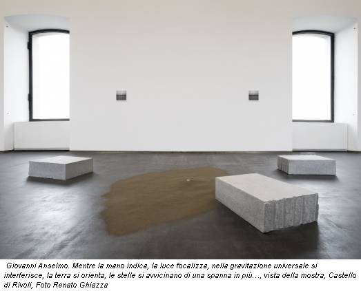 Giovanni Anselmo. Mentre la mano indica, la luce focalizza, nella gravitazione universale si interferisce, la terra si orienta, le stelle si avvicinano di una spanna in più…, vista della mostra, Castello di Rivoli, Foto Renato Ghiazza