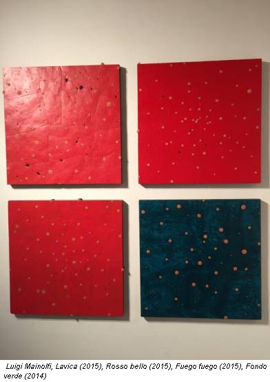 Luigi Mainolfi, Lavica (2015), Rosso bello (2015), Fuego fuego (2015), Fondo verde (2014)