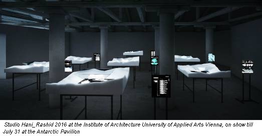 Studio Hani_Rashid 2016 at the Institute of Architecture University of Applied Arts Vienna, on show till July 31 at the Antarctic Pavilion