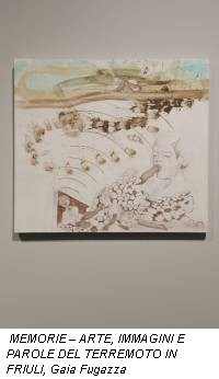 MEMORIE – ARTE, IMMAGINI E PAROLE DEL TERREMOTO IN FRIULI, Gaia Fugazza