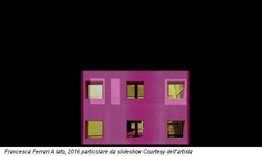 Francesca Ferrari A lato, 2016 particolare da slideshow Courtesy dell’artista