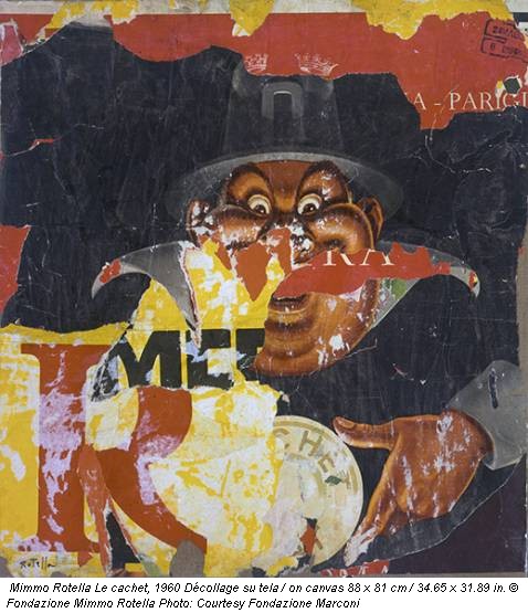 Mimmo Rotella Le cachet, 1960 Décollage su tela / on canvas 88 x 81 cm / 34.65 x 31.89 in. © Fondazione Mimmo Rotella Photo: Courtesy Fondazione Marconi