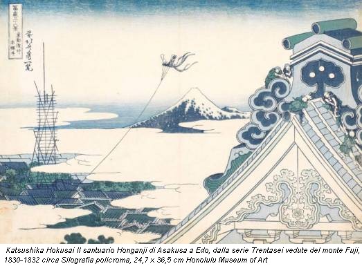 Katsushika Hokusai Il santuario Honganji di Asakusa a Edo, dalla serie Trentasei vedute del monte Fuji, 1830-1832 circa Silografia policroma, 24,7 x 36,5 cm Honolulu Museum of Art