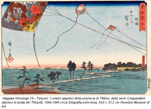 Utagawa Hiroshige 28 – Fukuroi. I celebri aquiloni della provincia di Tôtômi, dalla serie Cinquantatr&eacute; stazioni di posta del Tôkaidô, 1848-1849 circa Silografia policroma, 24,6 x 37,2 cm Honolulu Museum of Art