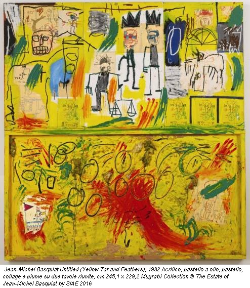 Jean-Michel Basquiat Untitled (Yellow Tar and Feathers), 1982 Acrilico, pastello a olio, pastello, collage e piume su due tavole riunite, cm 245,1 x 229,2 Mugrabi Collection © The Estate of Jean-Michel Basquiat by SIAE 2016