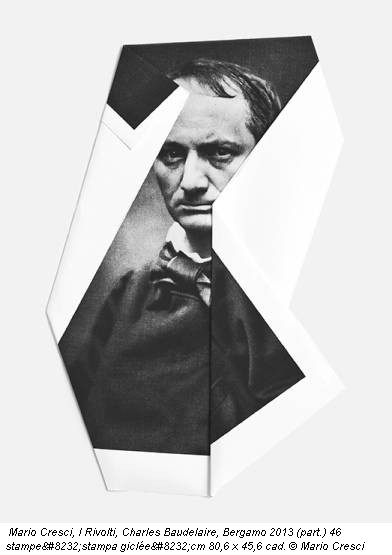 Mario Cresci, I Rivolti, Charles Baudelaire, Bergamo 2013 (part.) 46 stampe
stampa giclée
cm 80,6 x 45,6 cad. © Mario Cresci