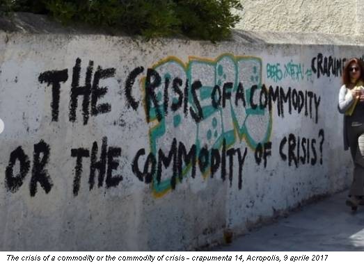 The crisis of a commodity or the commodity of crisis - crapumenta 14, Acropolis, 9 aprile 2017