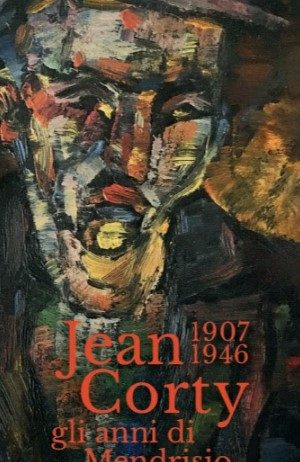 Jean Corty (1907-1946): gli anni di Mendrisio. Opere dalla collezione del dottor Olindo Bernasconi