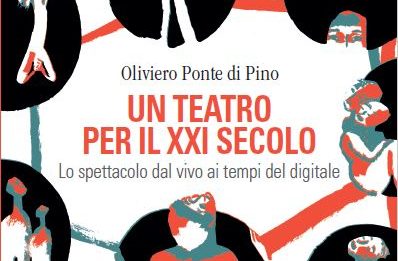 Innovazione e radicalità del teatro del XXI secolo, per Oliviero Ponte di Pino