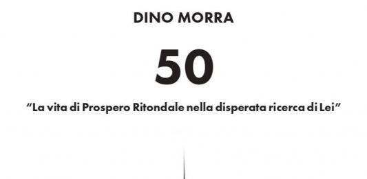 Un libro al giorno. 50 – La vita di Prospero Ritondale nella disperata ricerca di Lei di Dino Morra