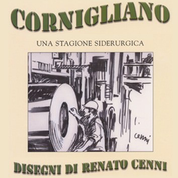 Renato Cenni – Cornigliano. Una stagione siderurgica