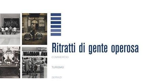 Ritratti di gente operosa: commercio, turismo, servizi Ritratti di gente operosa: commercio, turismo, servizi