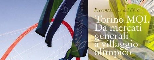 Torino MOI. Da mercati generali a villaggio olimpico