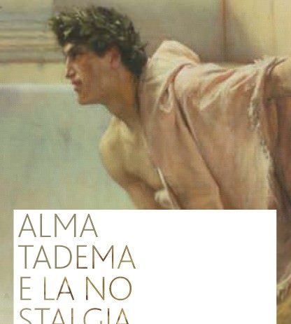 Alma-Tadema e la nostalgia dell’antico