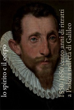 Lo spirito e il corpo. 1550 – 1650. Cento anni di ritratti a Padova nell’età di Galileo