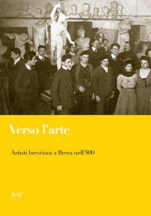 Verso l’arte. Artisti bresciani a Brera nell’800