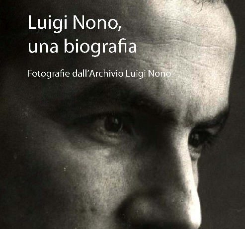 Luigi Nono, una biografia. Immagini dall’Archivio Luigi Nono