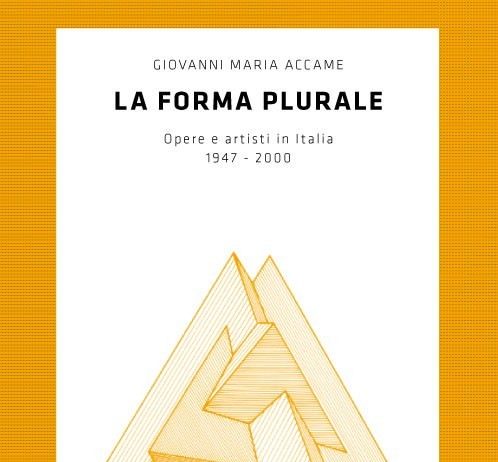 Giovanni M. Accame – La forma plurale. Opere e artisti in Italia 1947-2000
