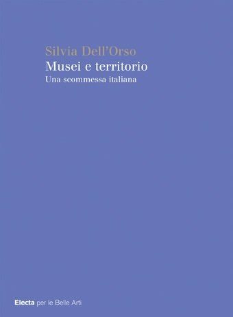 Silvia Dell’Orso – Musei e territorio. Una scommessa italiana