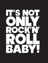 It’s not only Rock’n’Roll Baby!
