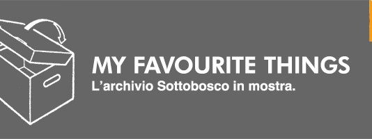 My favourite Things. L’archivio Sottobosco in mostra
