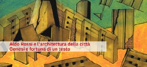 Aldo Rossi e l’architettura della città