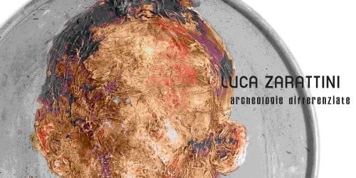 Luca Zarattini – Archeologie differenziate