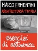 Marco Ermentini – Architettura timida: esercizi di astinenza