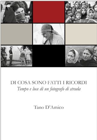 Tano D’Amico –  DI COSA SONO FATTI I RICORDI: TEMPO E LUCE DI UN FOTOGRAFO DI STRADA