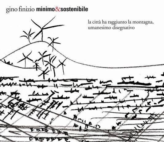 Gino Finizio – Minimo & sostenibile, la città ha raggiunto la montagna, umanesimo disegnativo
