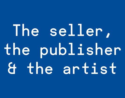 The seller, the publisher and the artist. 
A small inquiry about artist’s book
