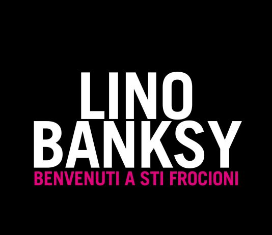 Lino Banksy – Benvenuti a sti frocioni