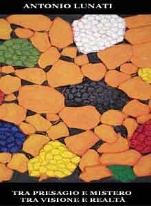 Antonio Lunati – Tra Presagio e mistero, tra visione e realtà
