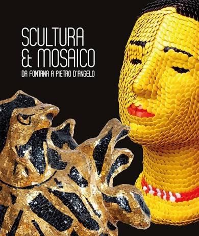 Scultura & Mosaico.Da Fontana a Pietro D’Angelo. Tra XX e XXI secolo le  metamorfosi della tessera nella scultura italiana