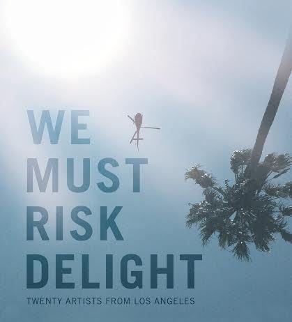 We Must Risk Delight: Twenty Artists from Los Angeles