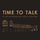 Time to talk: ± 100 contemporary artists from Iran
