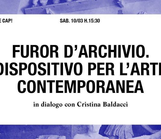 Furor d’archivio. Dispositivo per l’arte contemporanea 
in dialogo con Cristina Baldacci