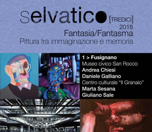 Selvatico [tredici] 2018. Fantasia/Fantasma Pittura tra immaginazione e memoria