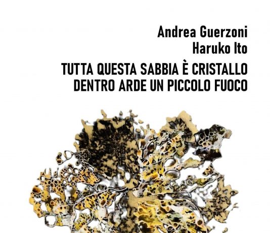 Andrea Guerzoni / Haruko Ito – Tutta questa sabbia è cristallo. Dentro arde un piccolo fuoco.