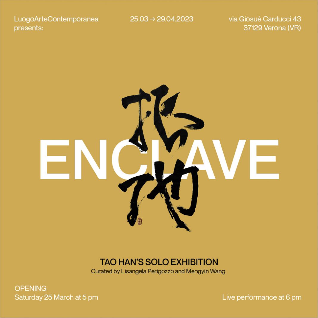 Tao Han – ENCLAVEhttps://www.exibart.com/repository/media/formidable/11/img/3f9/ENCLAVE_Tao-Han_LuogoArteContemporanea_25-marzo-2023-1068x1068.jpg