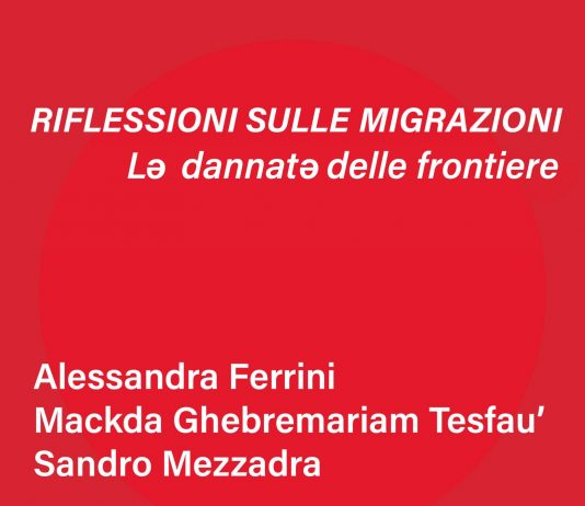 Alessandra Ferrini / Mackda Ghebremariam Tesfau’ / Sandro Mezzadra – Riflessioni sulle migrazioni. Lə dannatə delle frontiere