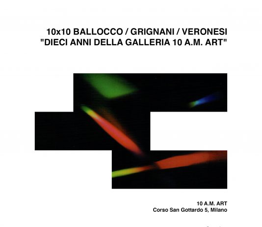 10×10 Ballocco / Grignani / Veronesi. Dieci anni della galleria 10 A.M. ART